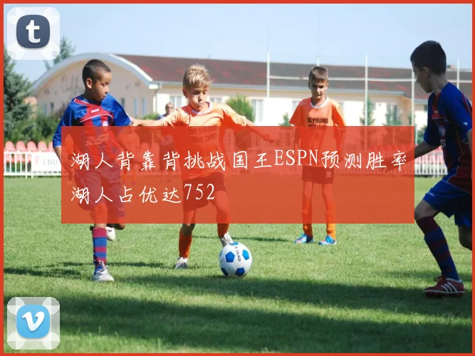 湖人背靠背挑战国王ESPN预测胜率湖人占优达752