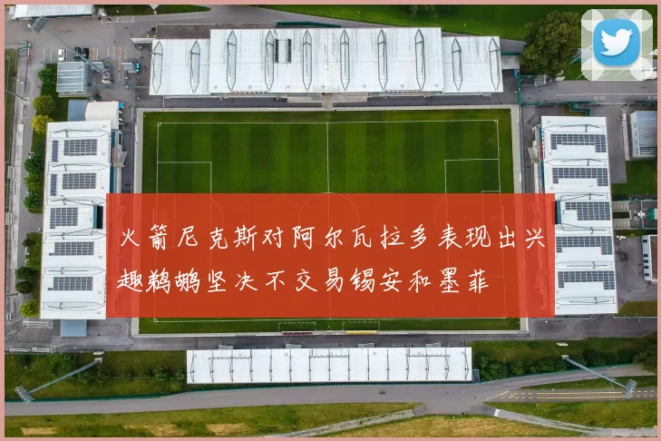 火箭尼克斯对阿尔瓦拉多表现出兴趣鹈鹕坚决不交易锡安和墨菲